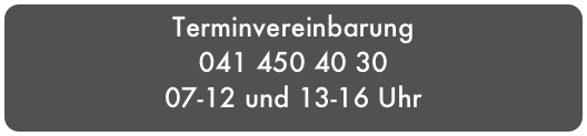 Terminvereinbarung
041 450 40 30
07-12 und 13-16 Uhr
